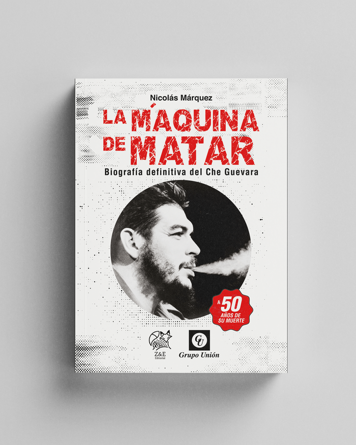 La máquina de matar. Biografía definitiva del Che Guevara